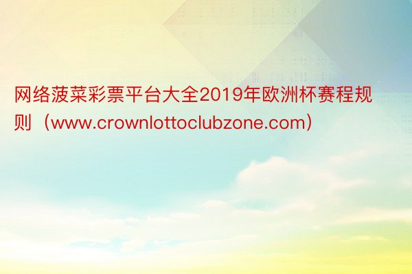 网络菠菜彩票平台大全2019年欧洲杯赛程规则(www.crownlottoclubzone.com)